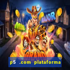 p5 .com plataforma de jogos